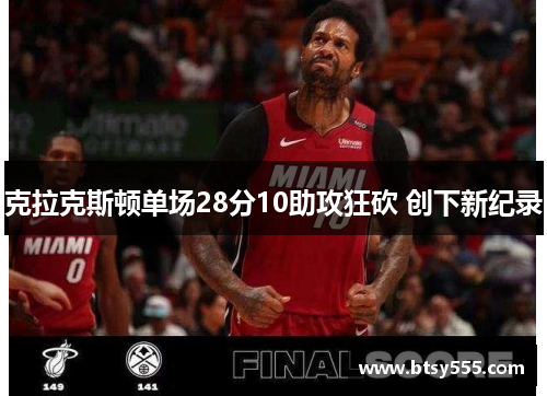 克拉克斯顿单场28分10助攻狂砍 创下新纪录
